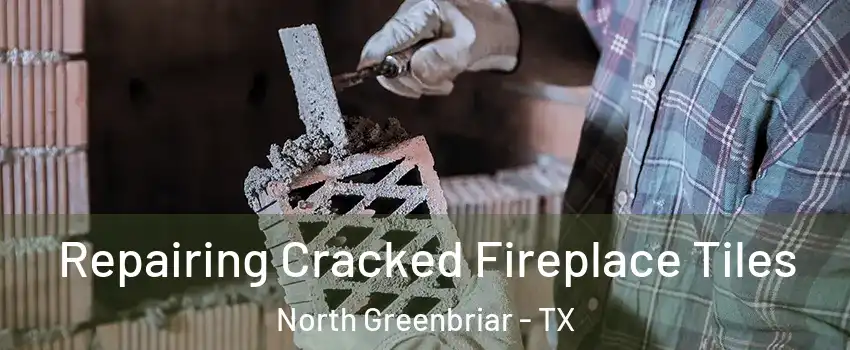 Repairing Cracked Fireplace Tiles North Greenbriar - TX
