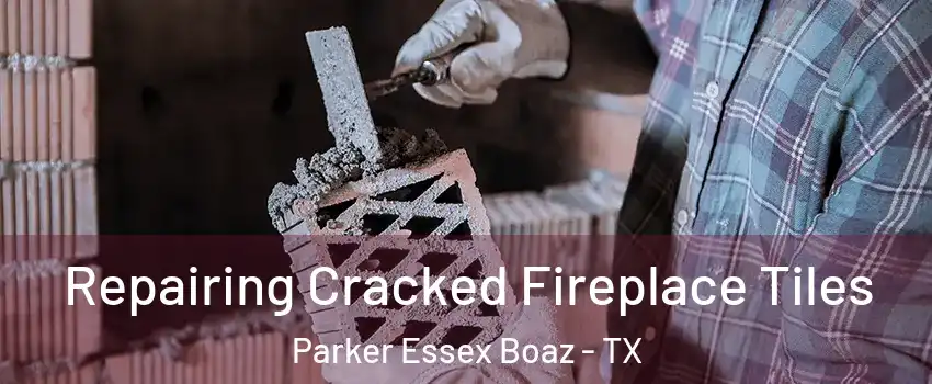 Repairing Cracked Fireplace Tiles Parker Essex Boaz - TX