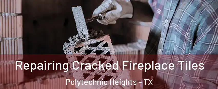 Repairing Cracked Fireplace Tiles Polytechnic Heights - TX