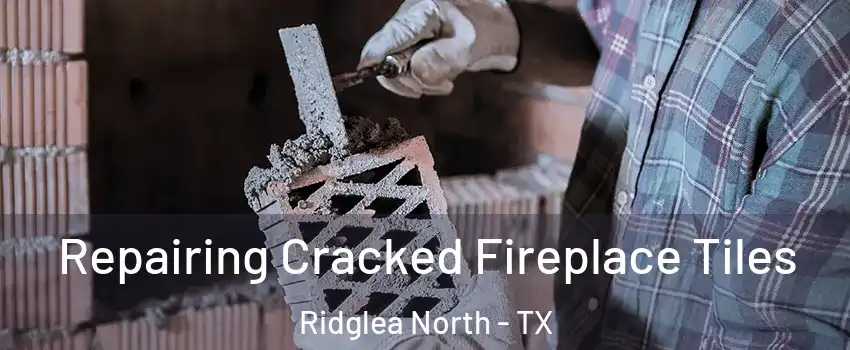 Repairing Cracked Fireplace Tiles Ridglea North - TX