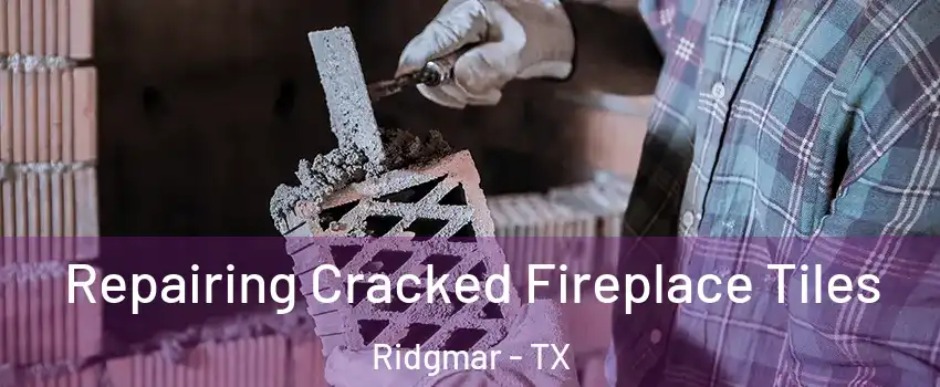 Repairing Cracked Fireplace Tiles Ridgmar - TX