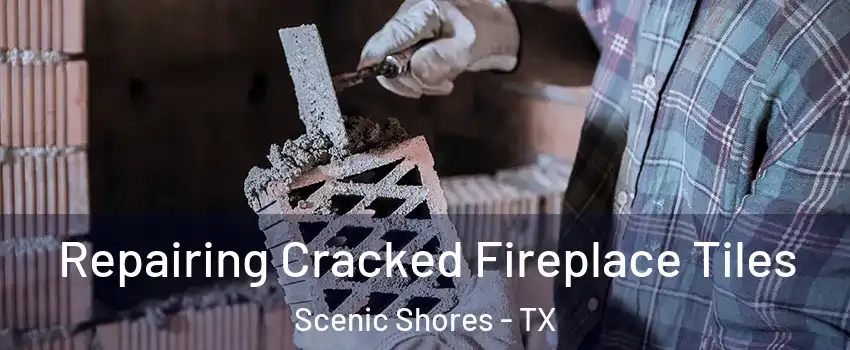 Repairing Cracked Fireplace Tiles Scenic Shores - TX