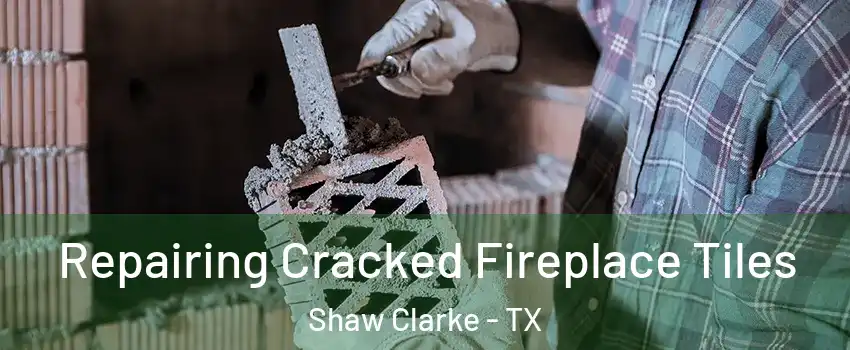 Repairing Cracked Fireplace Tiles Shaw Clarke - TX