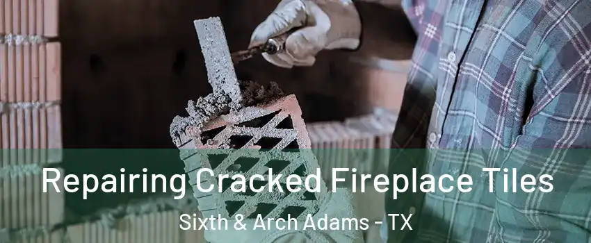 Repairing Cracked Fireplace Tiles Sixth & Arch Adams - TX