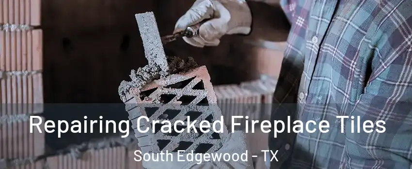 Repairing Cracked Fireplace Tiles South Edgewood - TX