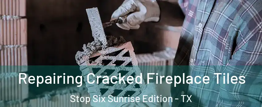 Repairing Cracked Fireplace Tiles Stop Six Sunrise Edition - TX