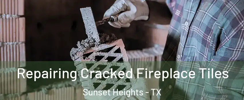 Repairing Cracked Fireplace Tiles Sunset Heights - TX