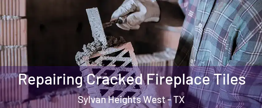 Repairing Cracked Fireplace Tiles Sylvan Heights West - TX