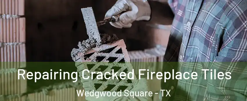 Repairing Cracked Fireplace Tiles Wedgwood Square - TX