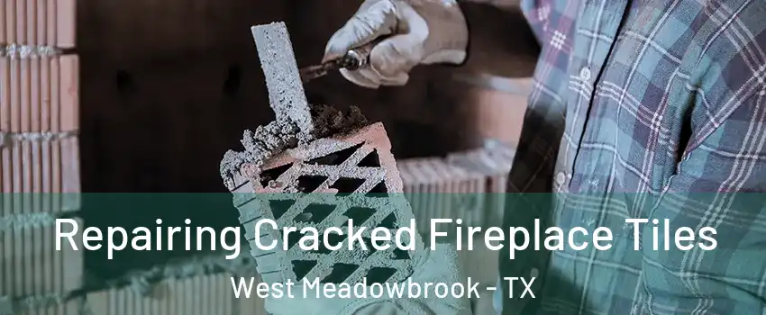 Repairing Cracked Fireplace Tiles West Meadowbrook - TX