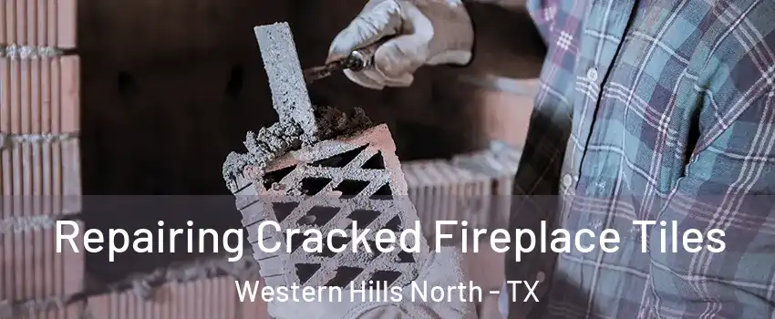 Repairing Cracked Fireplace Tiles Western Hills North - TX