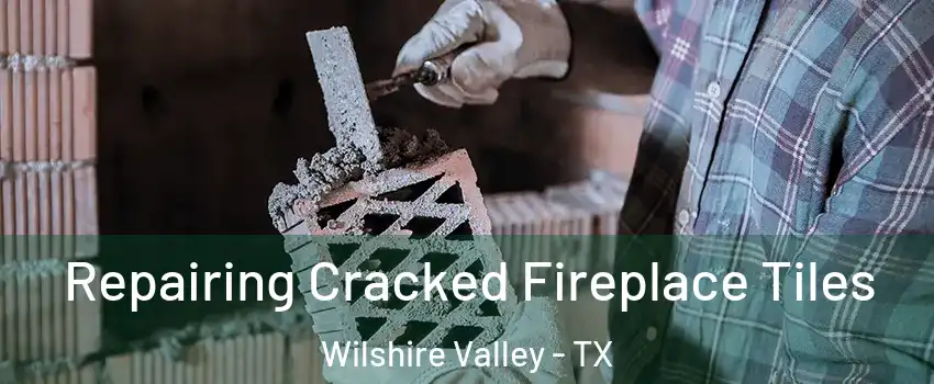 Repairing Cracked Fireplace Tiles Wilshire Valley - TX
