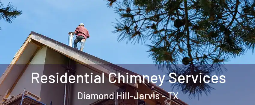 Residential Chimney Services Diamond Hill-Jarvis - TX