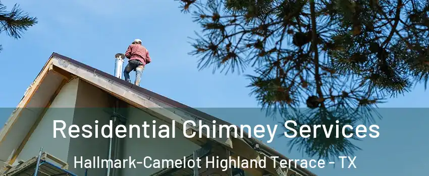 Residential Chimney Services Hallmark-Camelot Highland Terrace - TX