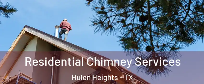 Residential Chimney Services Hulen Heights - TX