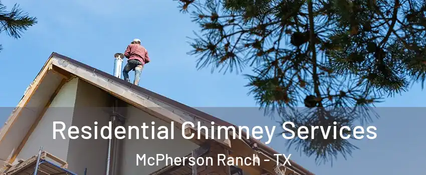 Residential Chimney Services McPherson Ranch - TX