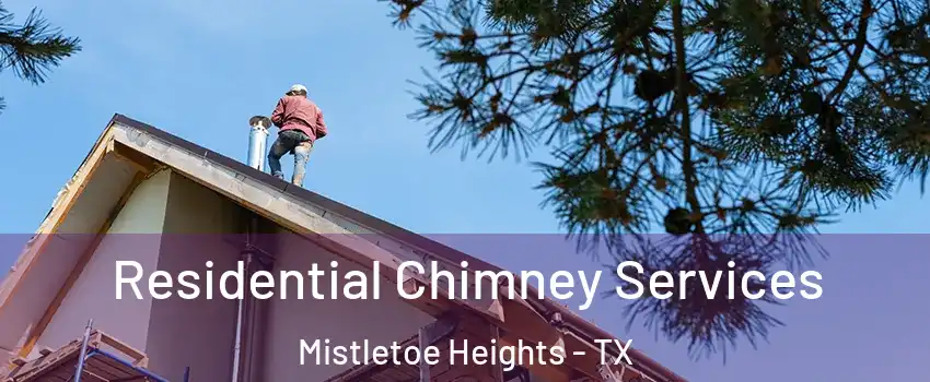 Residential Chimney Services Mistletoe Heights - TX