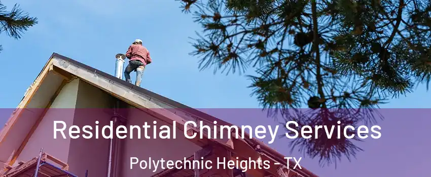 Residential Chimney Services Polytechnic Heights - TX