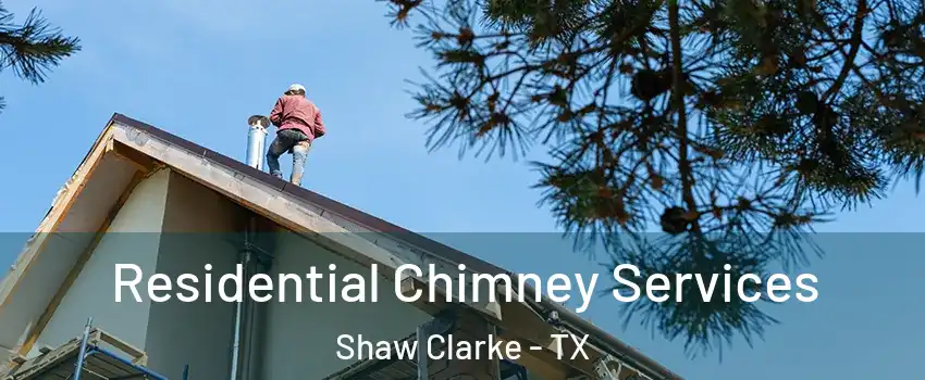 Residential Chimney Services Shaw Clarke - TX