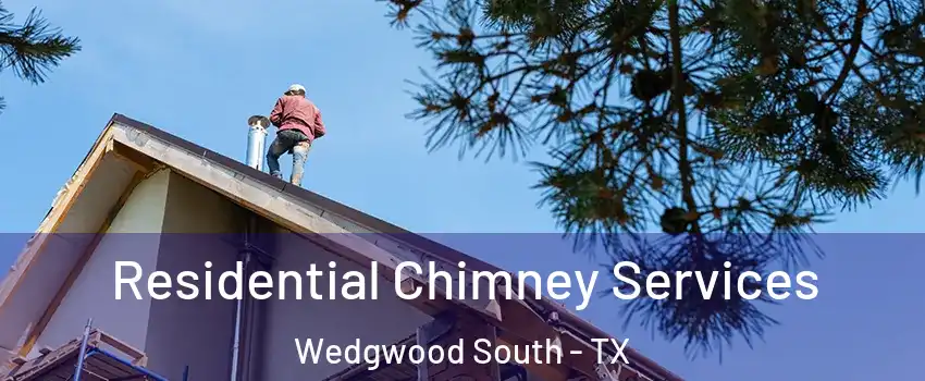 Residential Chimney Services Wedgwood South - TX