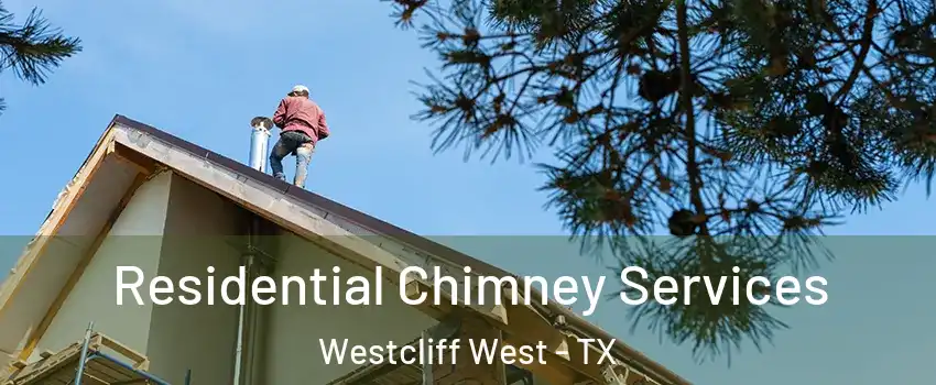 Residential Chimney Services Westcliff West - TX