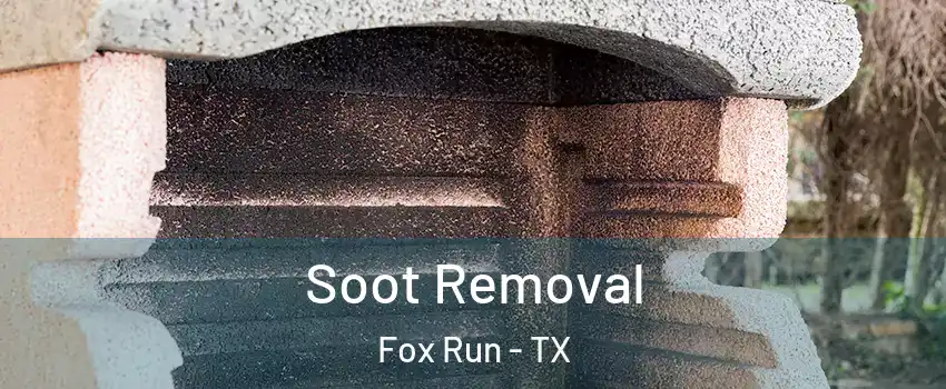 Soot Removal Fox Run - TX