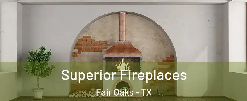 Superior Fireplaces Fair Oaks - TX