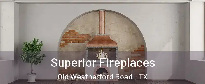 Superior Fireplaces Old Weatherford Road - TX