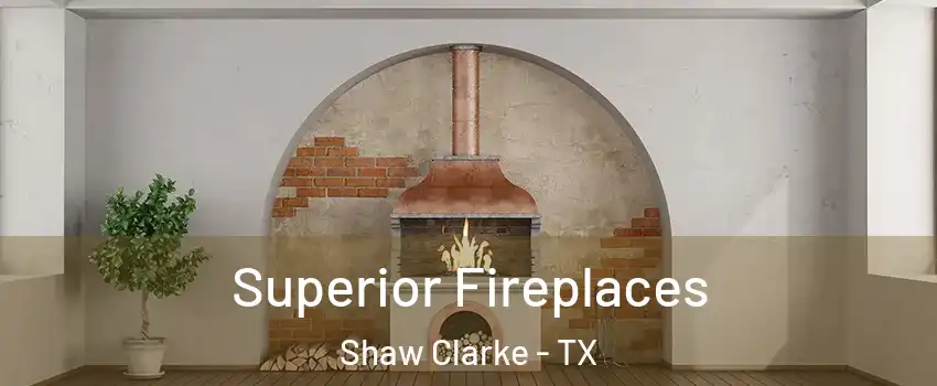Superior Fireplaces Shaw Clarke - TX