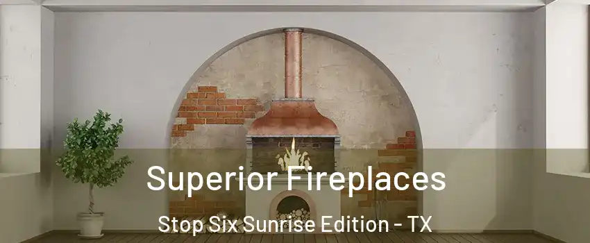 Superior Fireplaces Stop Six Sunrise Edition - TX