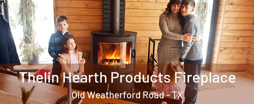 Thelin Hearth Products Fireplace Old Weatherford Road - TX