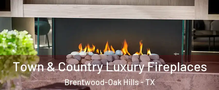 Town & Country Luxury Fireplaces Brentwood-Oak Hills - TX