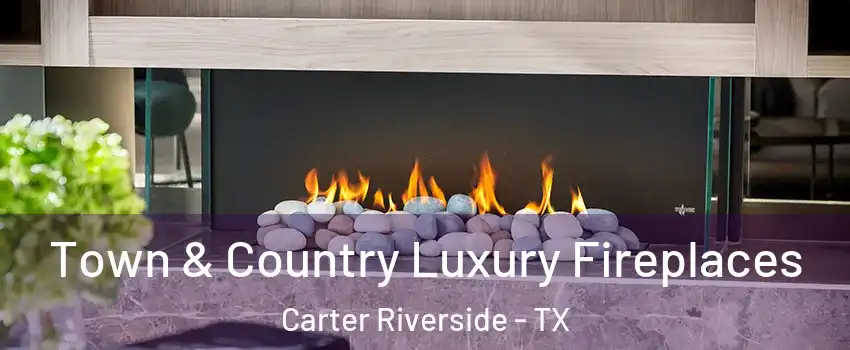 Town & Country Luxury Fireplaces Carter Riverside - TX