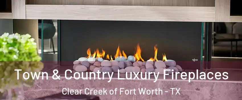 Town & Country Luxury Fireplaces Clear Creek of Fort Worth - TX