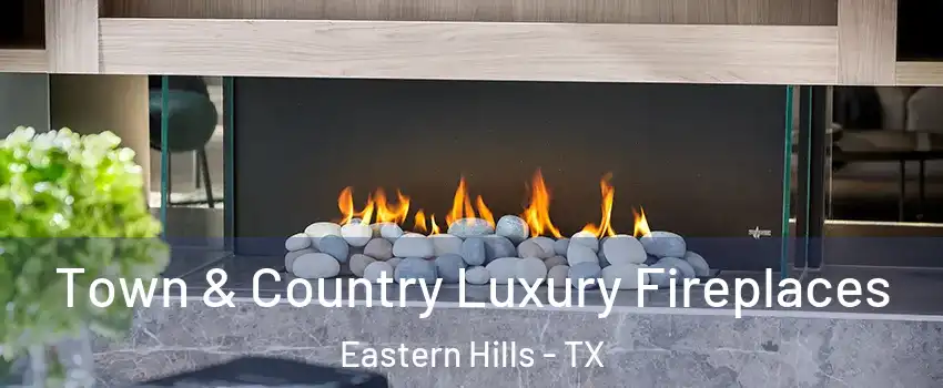 Town & Country Luxury Fireplaces Eastern Hills - TX
