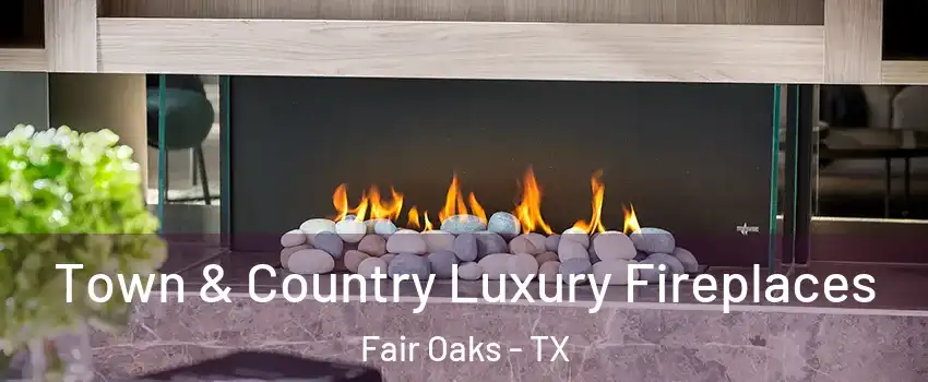 Town & Country Luxury Fireplaces Fair Oaks - TX