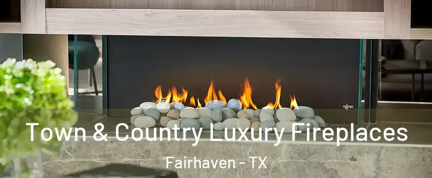 Town & Country Luxury Fireplaces Fairhaven - TX