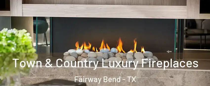 Town & Country Luxury Fireplaces Fairway Bend - TX