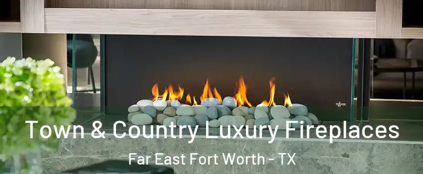 Town & Country Luxury Fireplaces Far East Fort Worth - TX