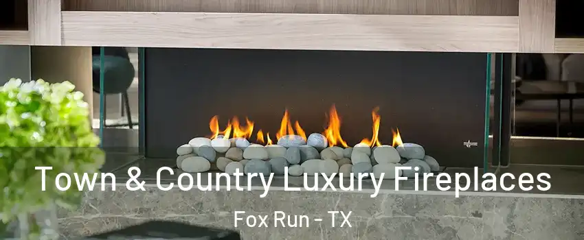 Town & Country Luxury Fireplaces Fox Run - TX