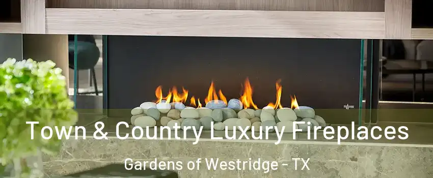 Town & Country Luxury Fireplaces Gardens of Westridge - TX
