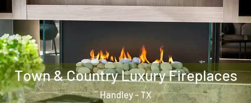 Town & Country Luxury Fireplaces Handley - TX