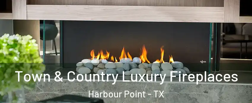 Town & Country Luxury Fireplaces Harbour Point - TX