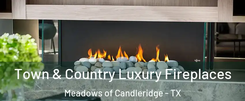 Town & Country Luxury Fireplaces Meadows of Candleridge - TX
