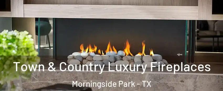 Town & Country Luxury Fireplaces Morningside Park - TX