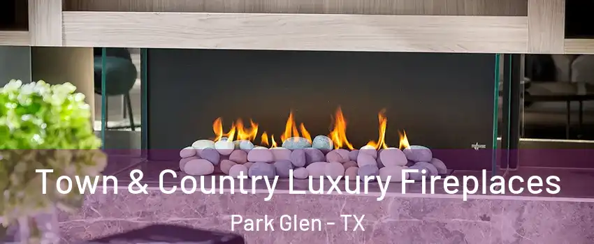 Town & Country Luxury Fireplaces Park Glen - TX