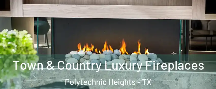 Town & Country Luxury Fireplaces Polytechnic Heights - TX