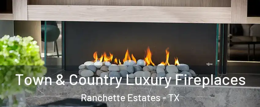 Town & Country Luxury Fireplaces Ranchette Estates - TX