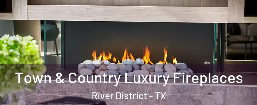 Town & Country Luxury Fireplaces River District - TX