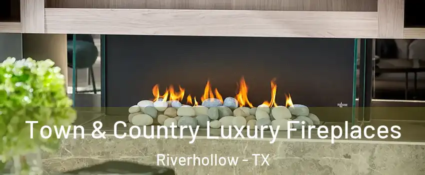 Town & Country Luxury Fireplaces Riverhollow - TX